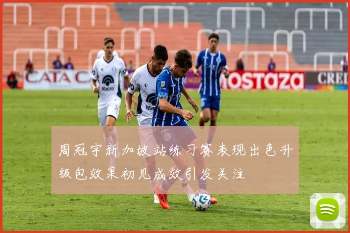 周冠宇新加坡站练习赛表现出色升级包效果初见成效引发关注
