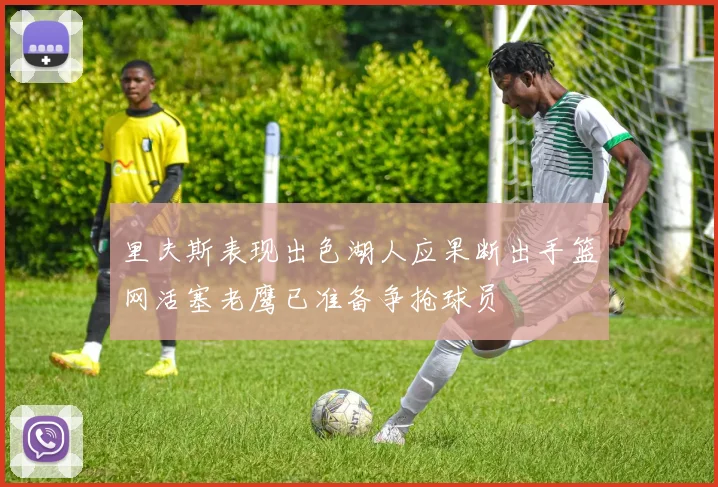 里夫斯表现出色湖人应果断出手篮网活塞老鹰已准备争抢球员