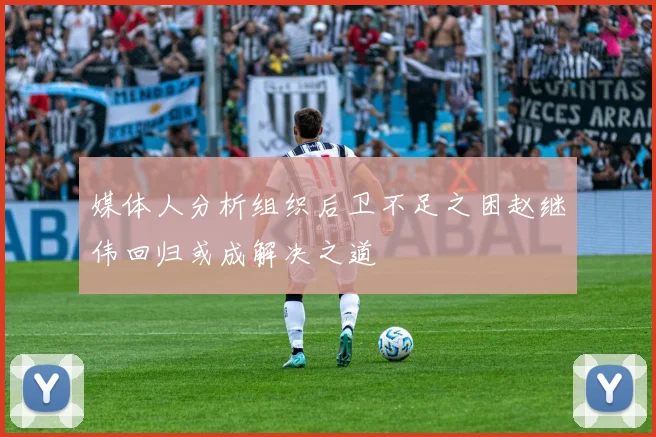 媒体人分析组织后卫不足之困赵继伟回归或成解决之道